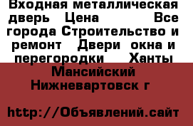 Входная металлическая дверь › Цена ­ 3 500 - Все города Строительство и ремонт » Двери, окна и перегородки   . Ханты-Мансийский,Нижневартовск г.